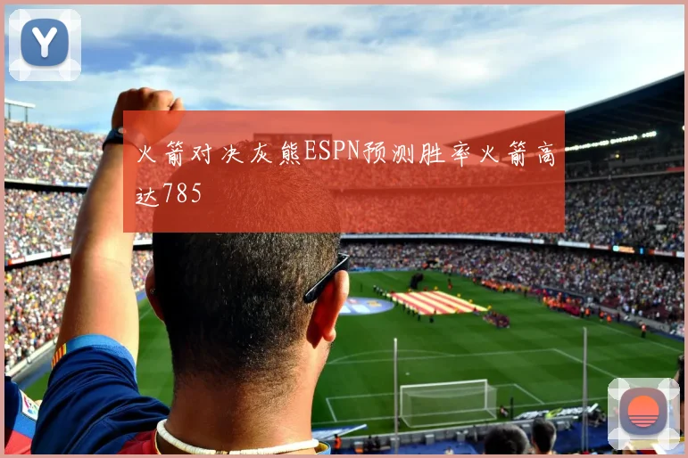 火箭对决灰熊ESPN预测胜率火箭高达785